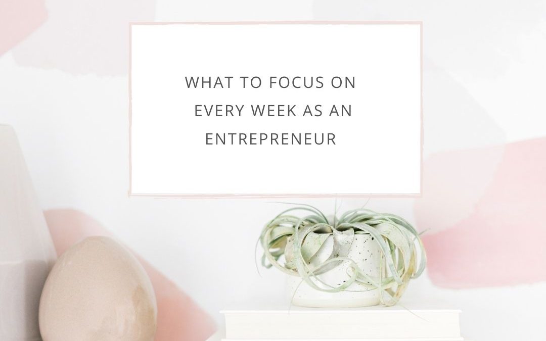 What to focus on every week as an entrepreneur