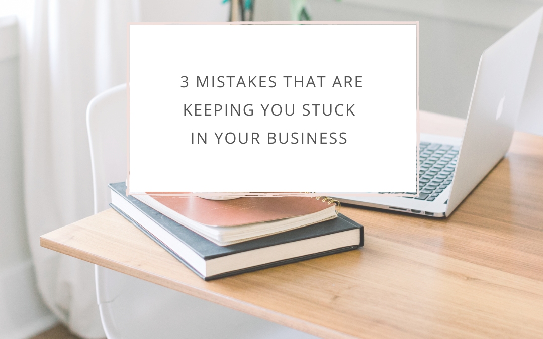 3 Mistakes That Are Keeping You Stuck In Your Business