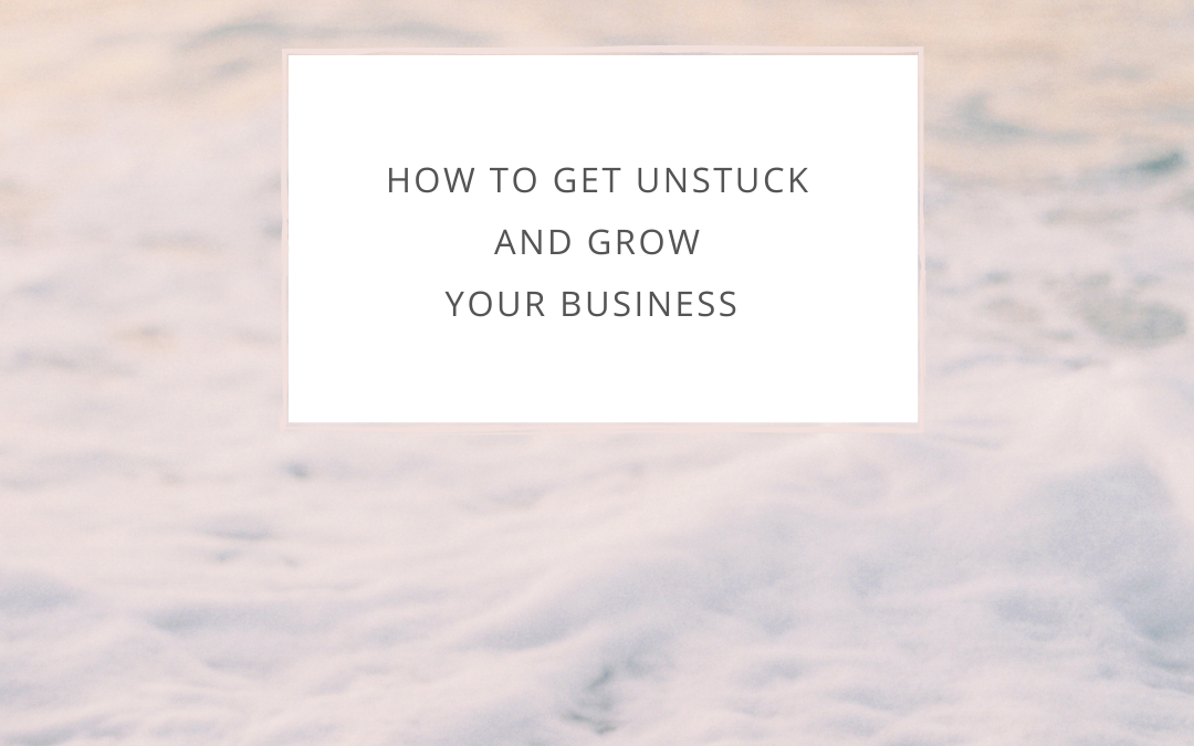 How to get unstuck and grow your business
