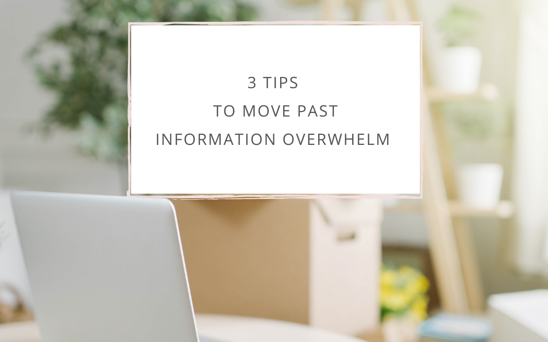 3 Tips To Move Past Information Overwhelm